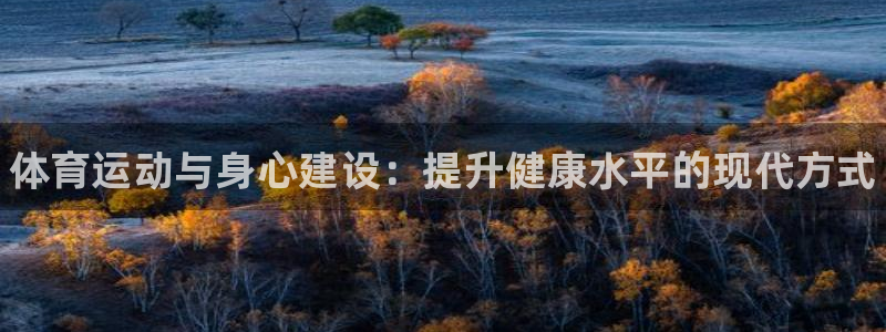 oety欧亿体育官网下载开户：体育运动与身心建设：提升健康水