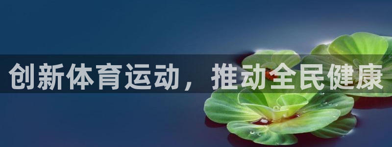 oety欧亿体育官网下载招商电话号码查询：创新体育运