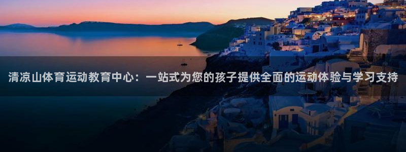 欧亿体育官方正版app科技：清凉山体育运动教育中心：一站式为