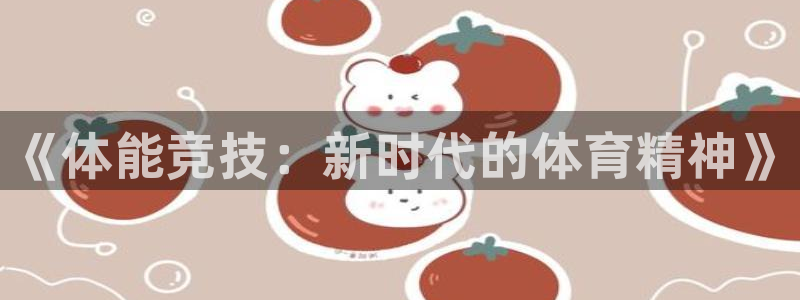 oety欧亿体育官网下载娱乐：《体能竞技：新时代的体育精神》