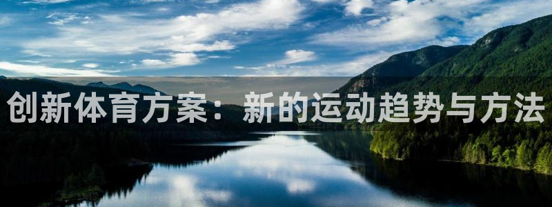 oety欧亿体育官网下载平台注册要钱吗：创新体育方案